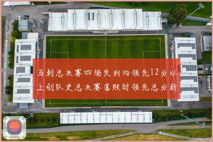 马刺总决赛四场失利均领先12分以上创队史总决赛落败时领先总分新纪录